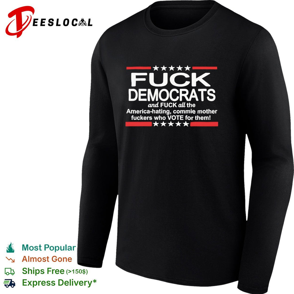 Fuck Democrats and all the America hating commie mother fuckers who vote for them stars stripes shirt