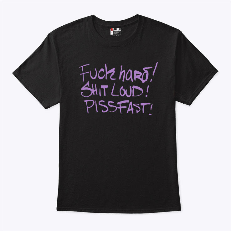 Fuck Hard Shit Loud Piss Fast T Shirt