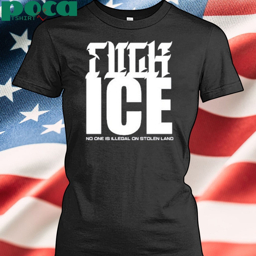 Fuck Ice No One Is Illegal On Stolen Land T-Shirt