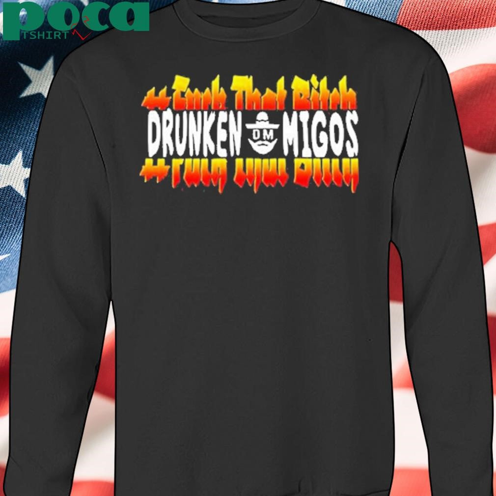 Fuck That Bitch Drunken Migos Shirt