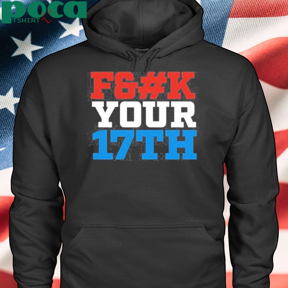 Fuck Your 17Th Us Out shirt