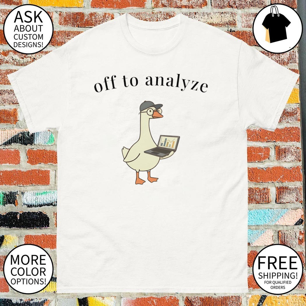 Funny Data Analyst Goose off to analyze shirt
