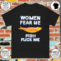 Funny Women fear me fish fuck me meme t-shirt