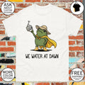 Funny frog meme we water at dawn shirt