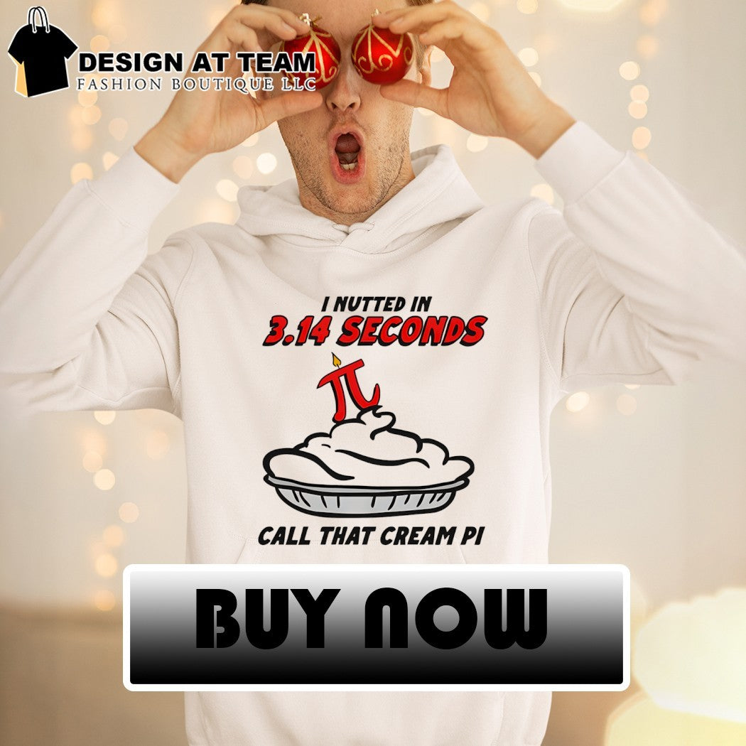 Funny math pun apparel I nutted in 3 14 seconds call that cream PI shirt
