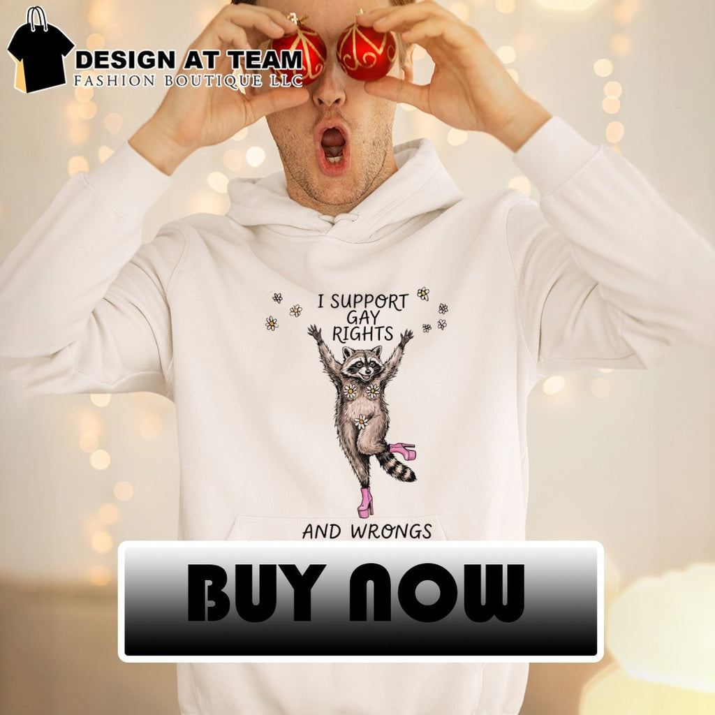 Funny raccoon I support gay rights and wrongs LGBT shirt