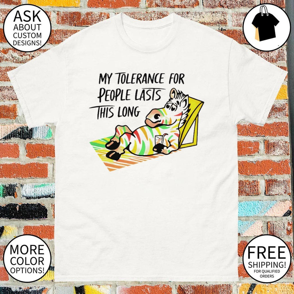 Funny zebra my tolerance for people lasts this long sarcastic quote t-shirt
