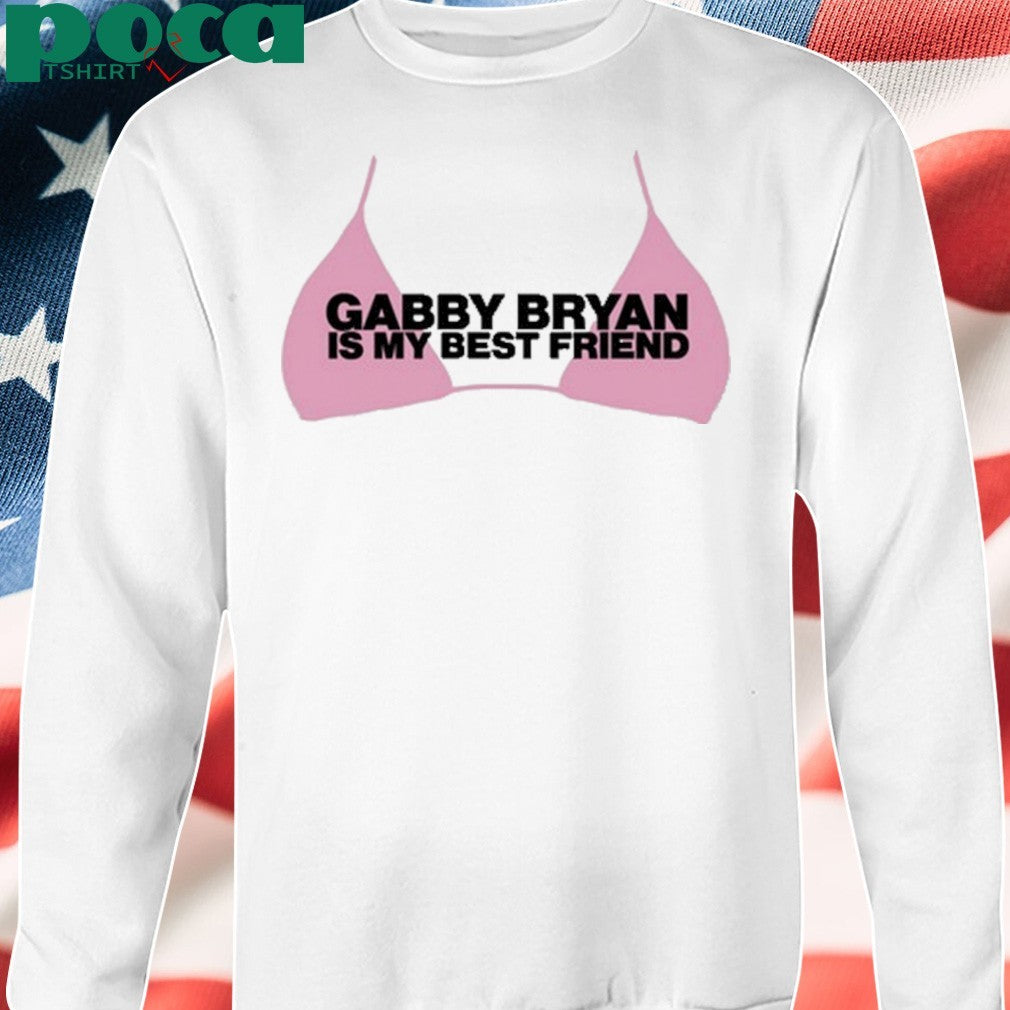 Gabby Bryan Is My Bestfriend shirt