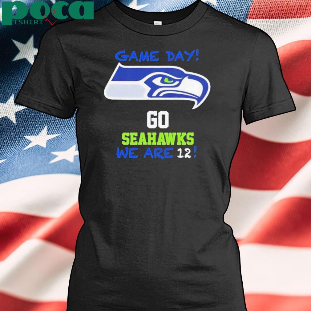 Game day go Seatle Seahawks we are 12 shirt