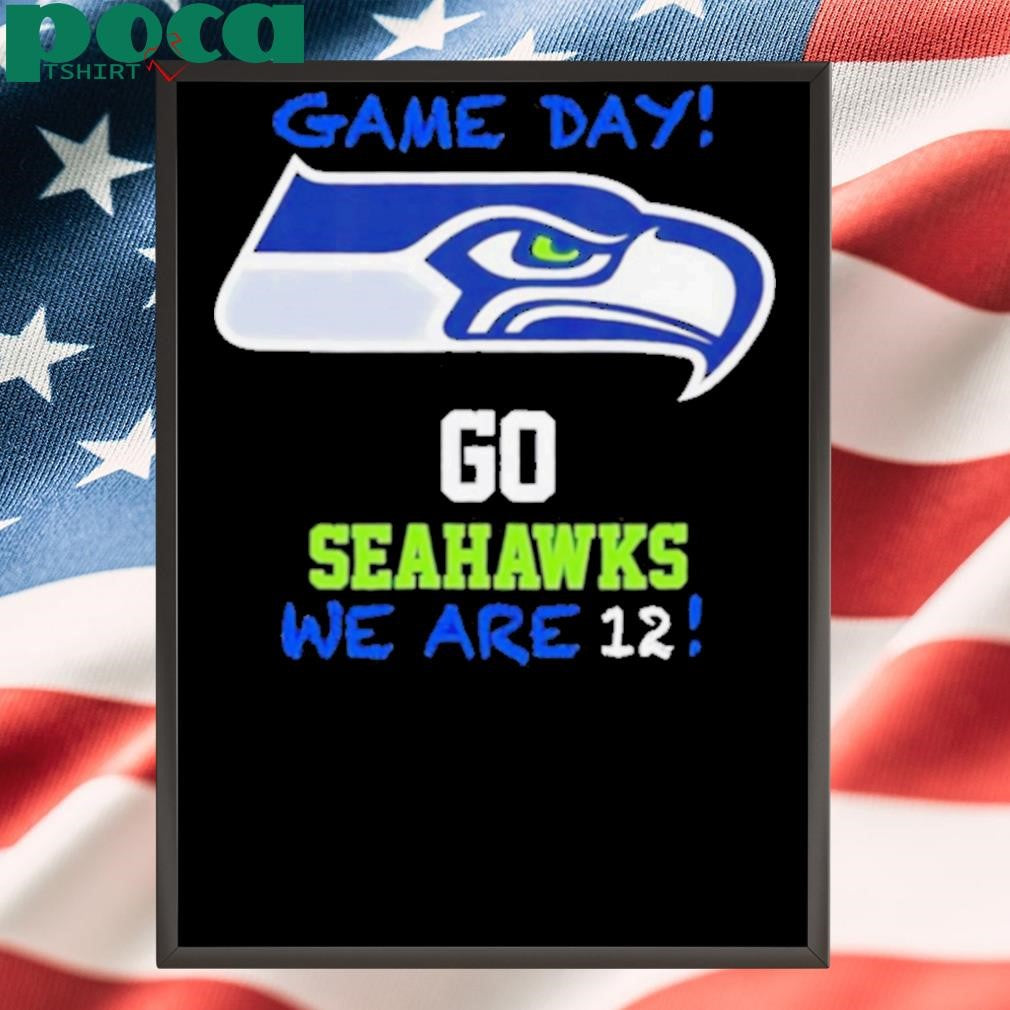 Game day go Seatle Seahawks we are 12 shirt