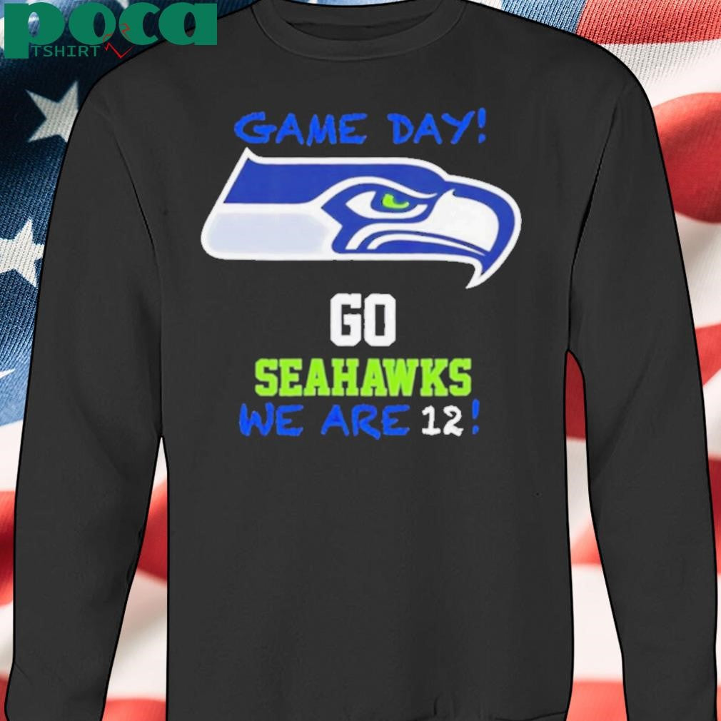 Game day go Seatle Seahawks we are 12 shirt