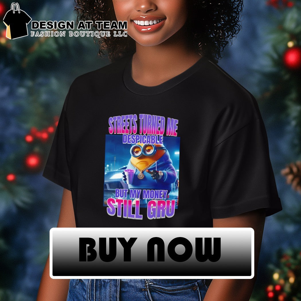 Gangsta Minion streets turned me despicable but my money still gru shirt