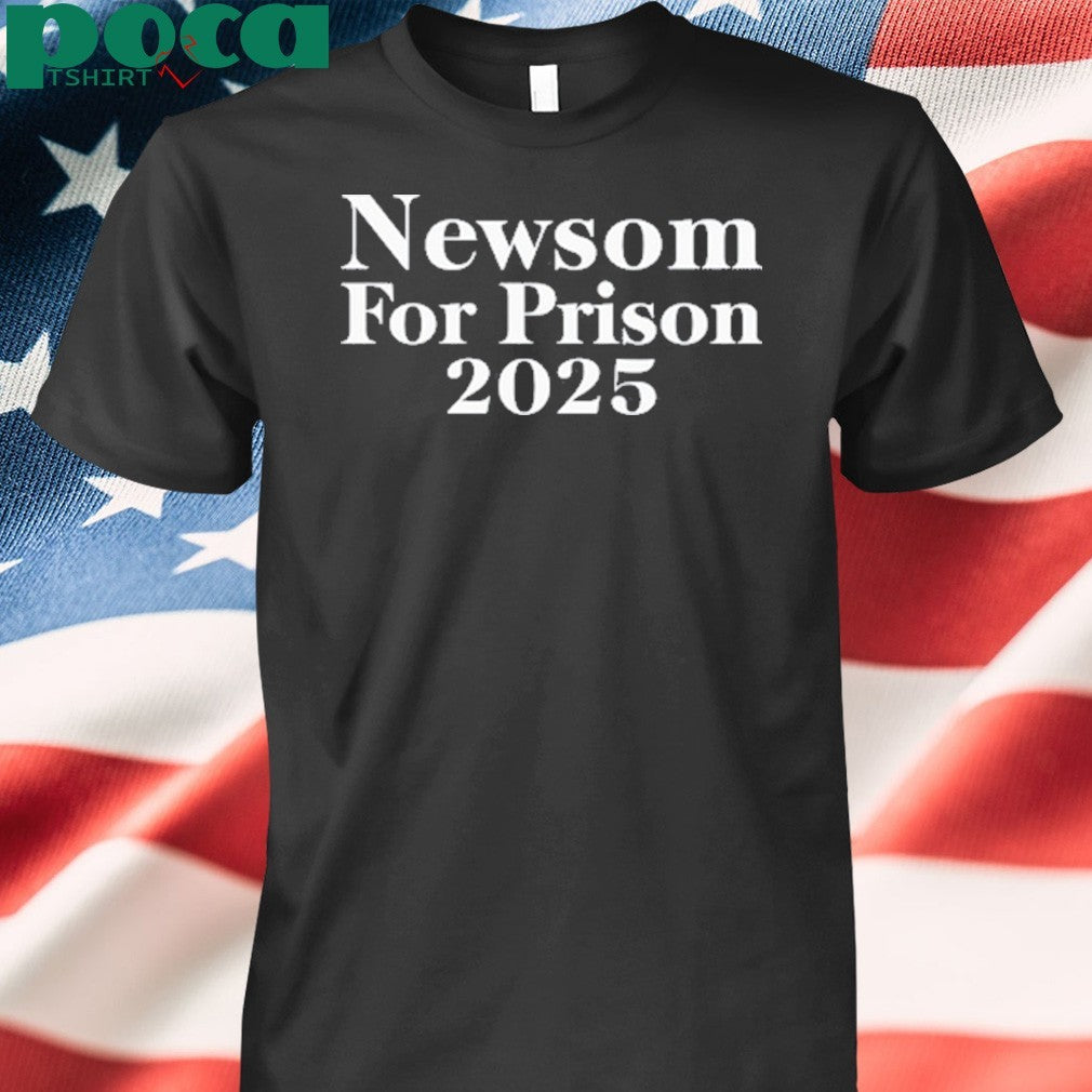 Gavin Newsom for prison 2025 shirt