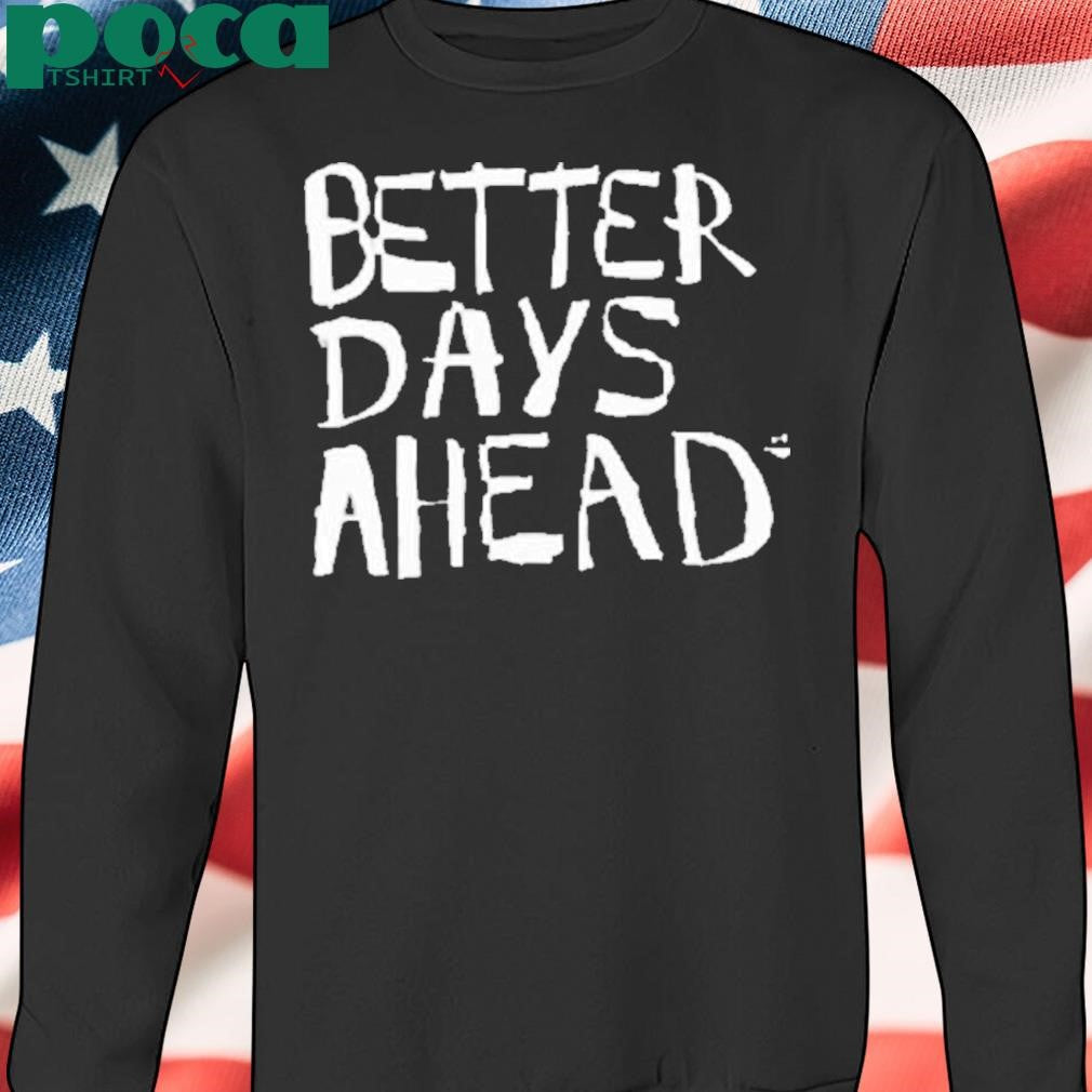 Geloyconcepcion Better Days Ahead Shirt