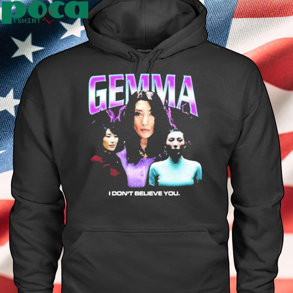 Gemma I Dont Believe You Shirt