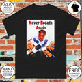 George Floyd Never Breath Again shirt