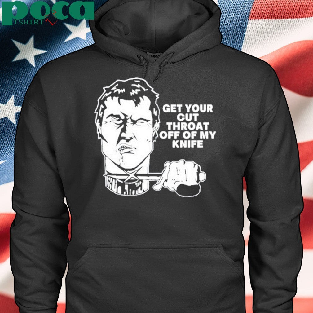 Get Your Cut Throat Off Of My Knife shirt