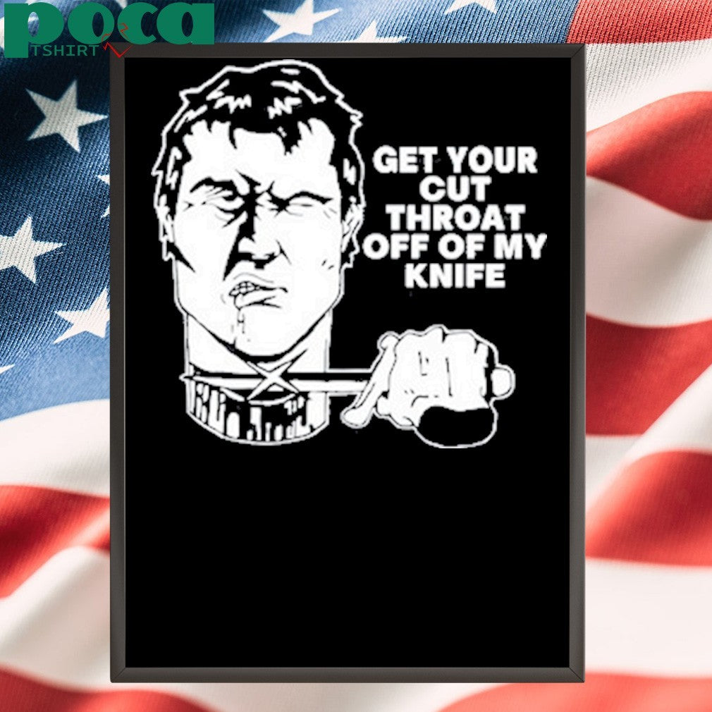 Get Your Cut Throat Off Of My Knife shirt