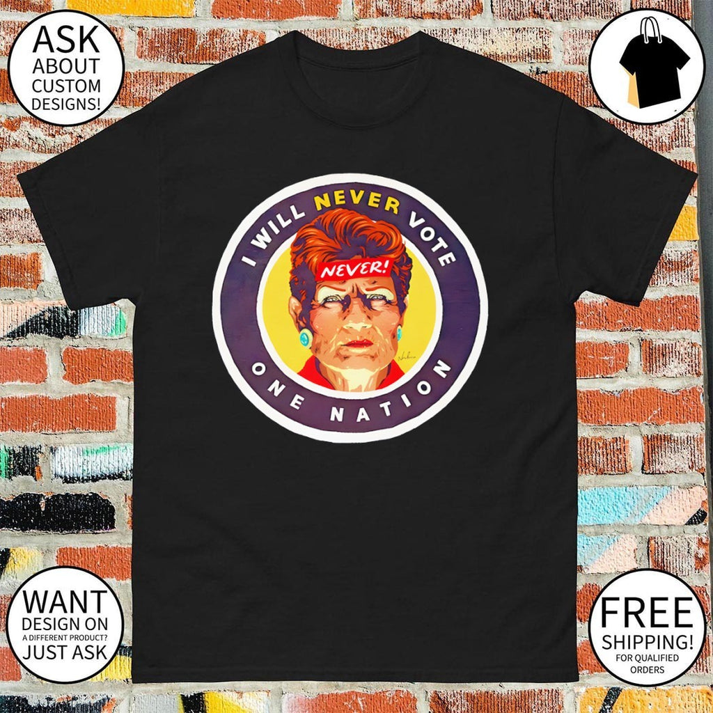 GetUp I Will Never Vote One Nation shirt