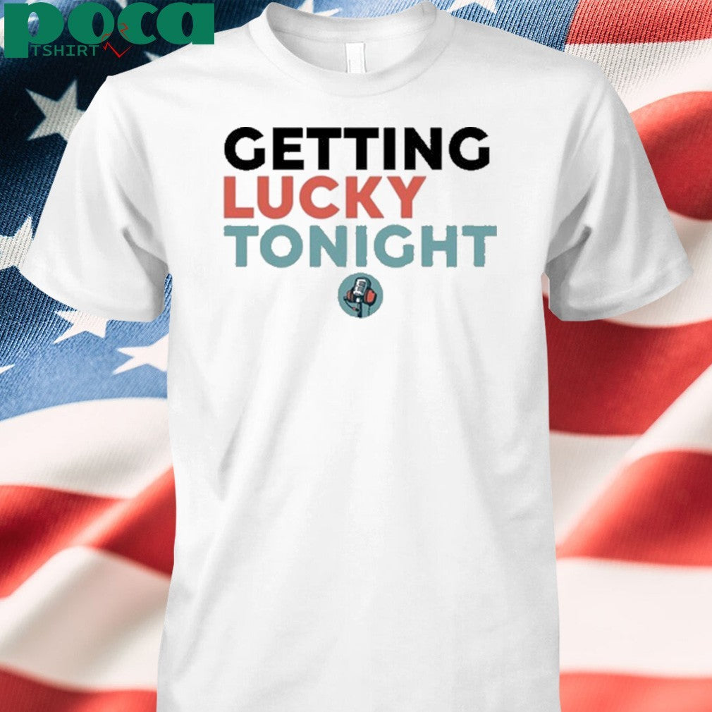 Getting Lucky Tonight shirt
