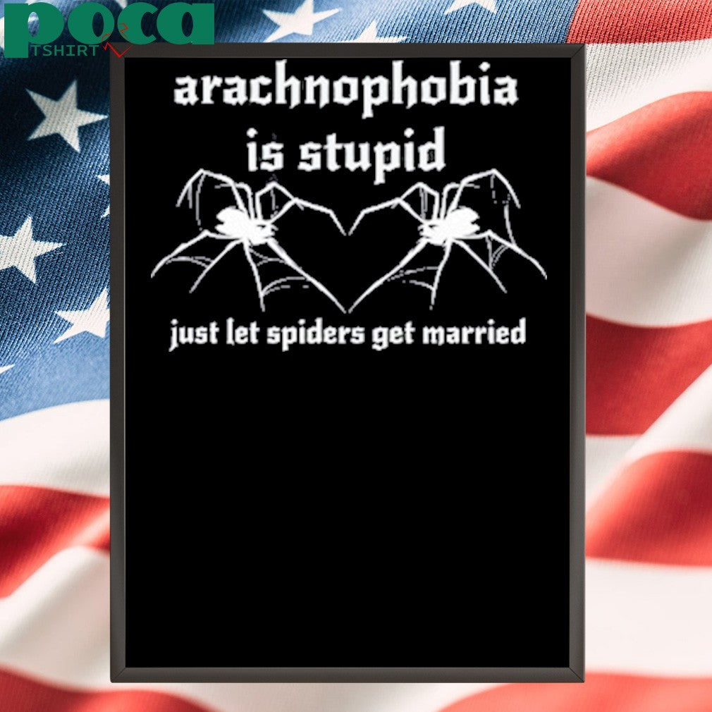 Girlycore Arachnophobia Is Stupid Just Let The Spiders Get Married Shirt