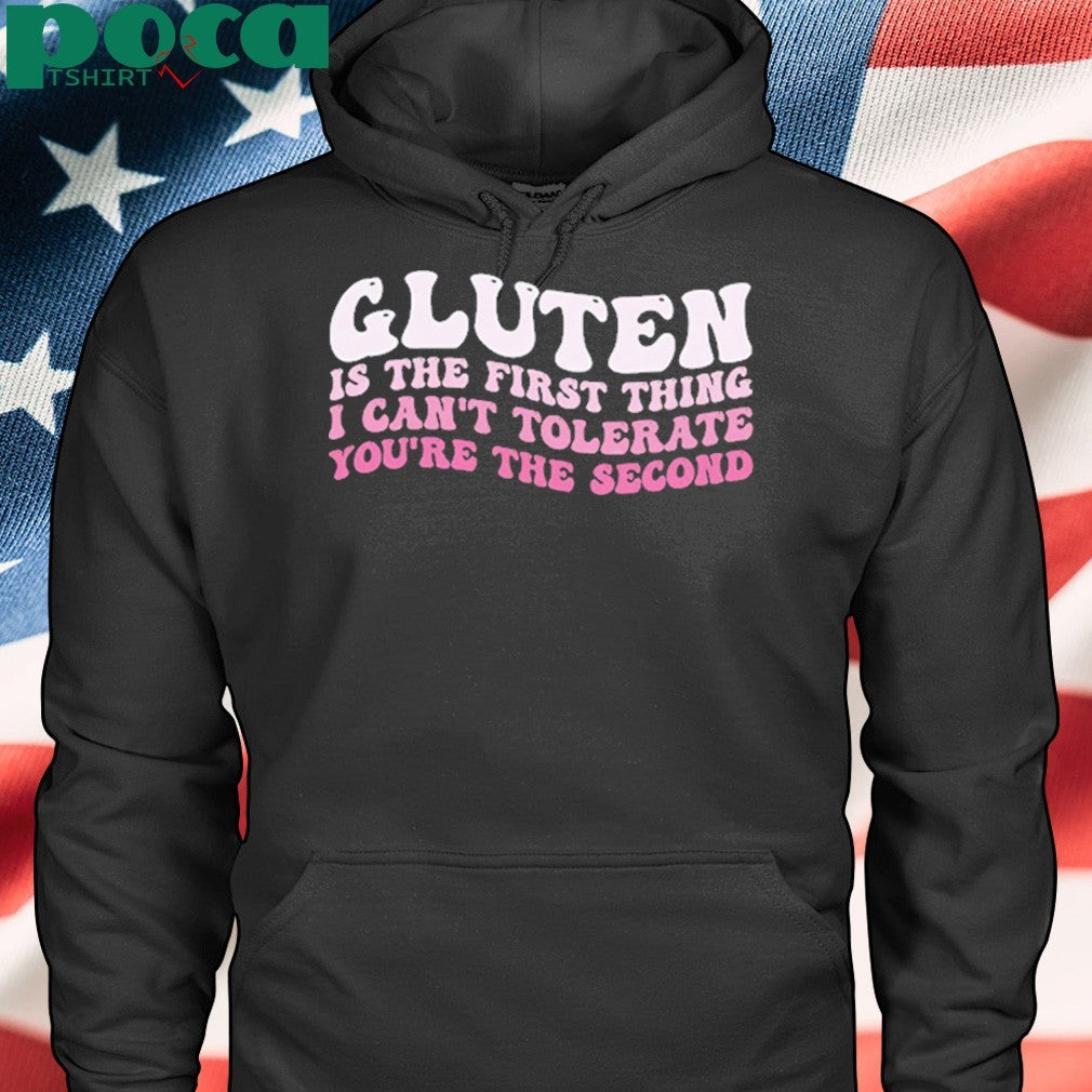 Gluten Is The First Thing I Can’t Tolerate You’re The Second Shirt