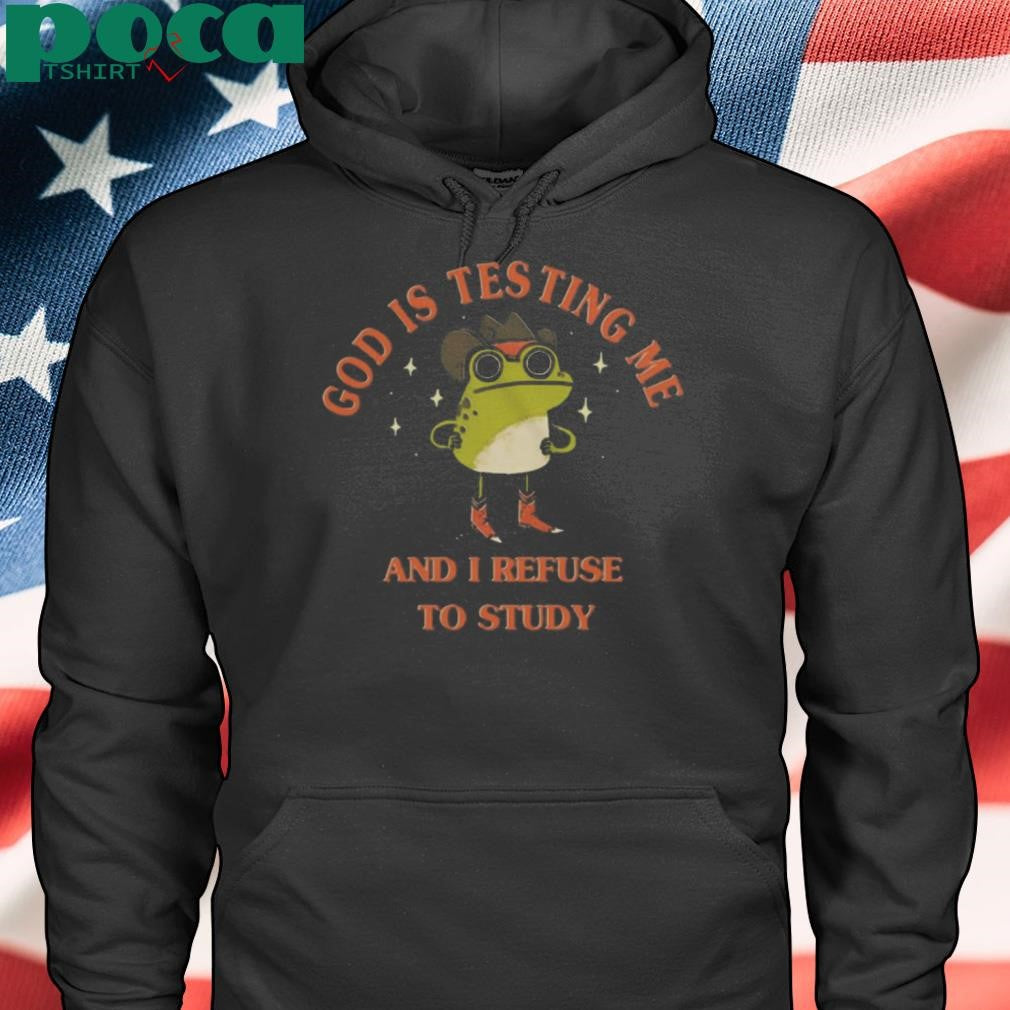 God Is Testing Me And I Refuse To Study 2025 shirt