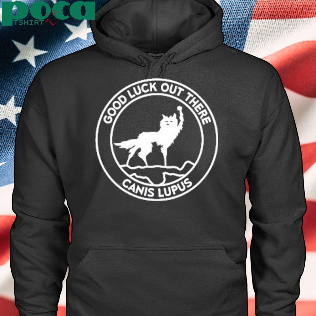 Good Luck Out There Canis Lupus T-Shirt