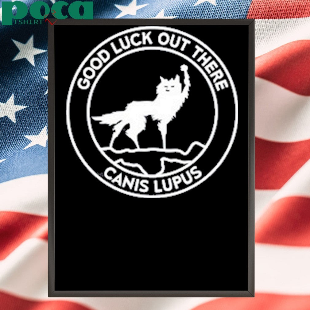 Good Luck Out There Canis Lupus T-Shirt