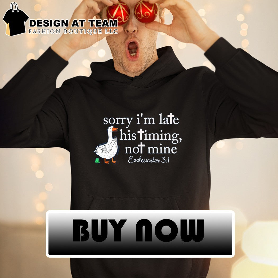 Goose sorry I’m late his timing not mine ecclesiastes 3 1 shirt