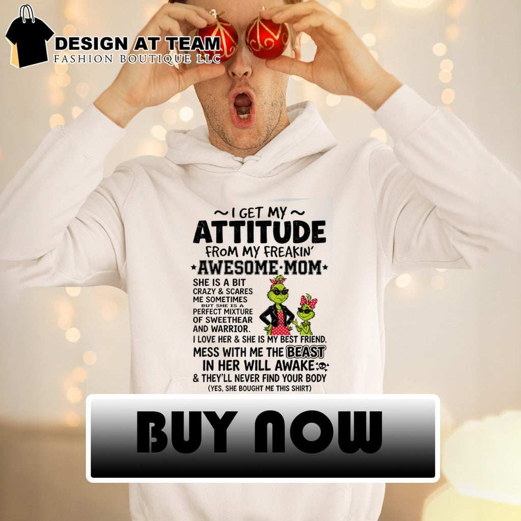 Grinch I get my attitude from my freakin’ awesome mom she is a bit crazy and scares shirt