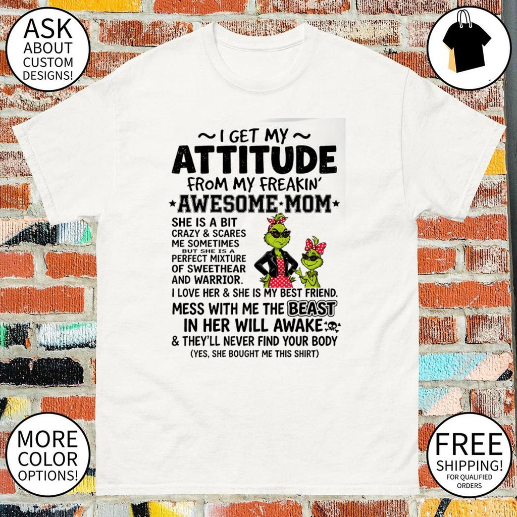 Grinch I get my attitude from my freakin’ awesome mom she is a bit crazy and scares shirt