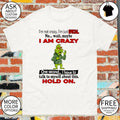 Grinch I’m not crazy I’m just special no wait maybe I am crazy one second I have to talk to myself about this shirt
