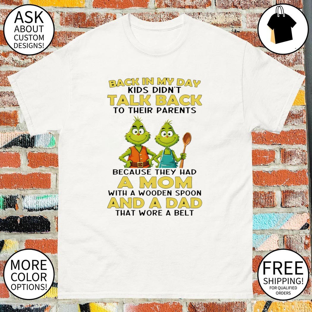 Grinch back in my day kids didn’t talk back to their parents because they had a mom with a wooden spoon shirt