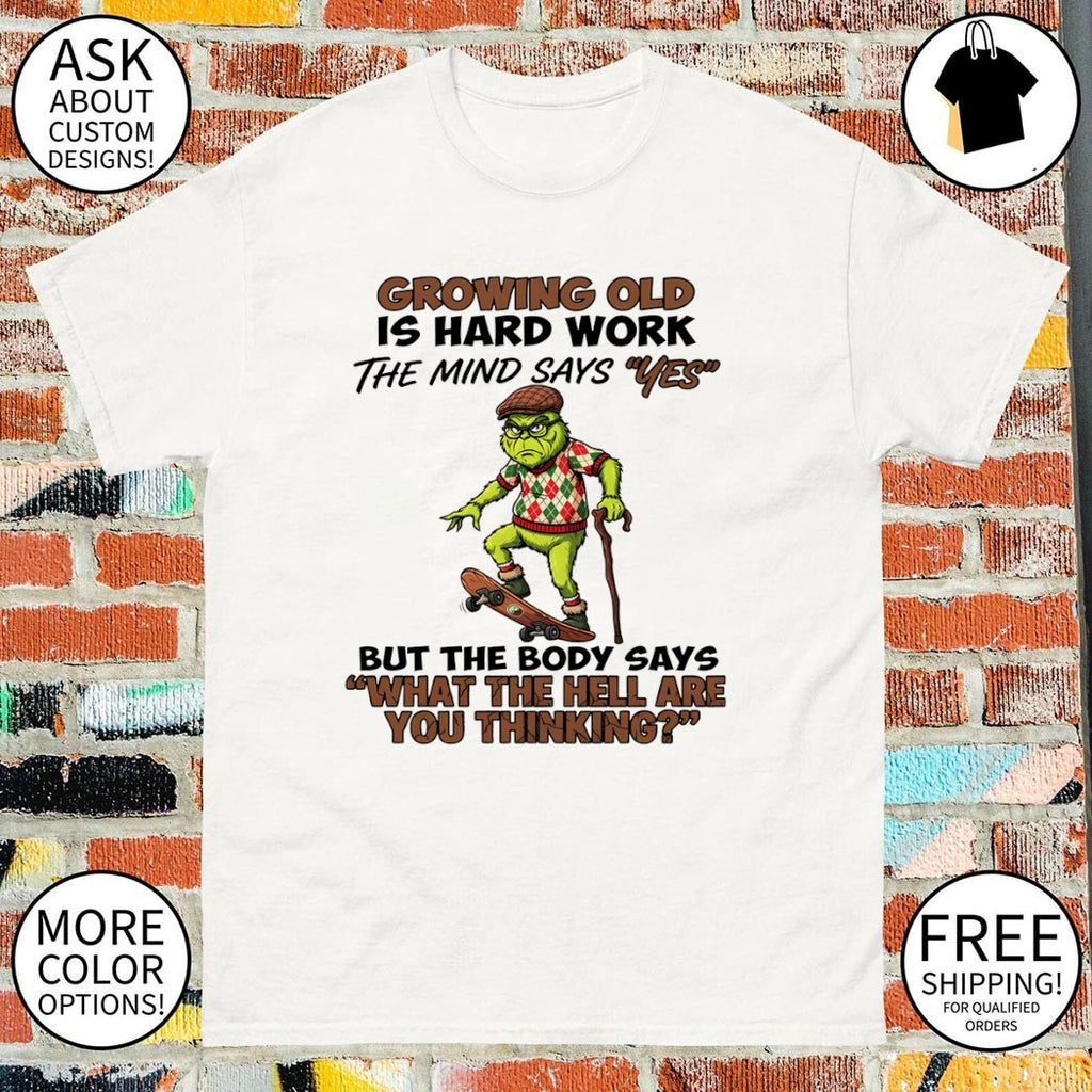 Grinch growing old is hard work the mind says yes but the body says what the hell are shirt