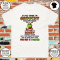 Grinch if you think I’m grouchy you are right if you think I’m bossy correct again but if you think shirt