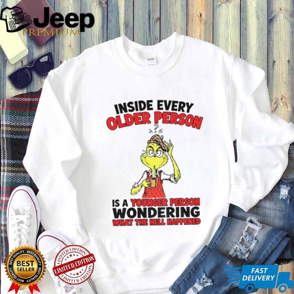 Grinch inside every older person is a younger person wondering shirt