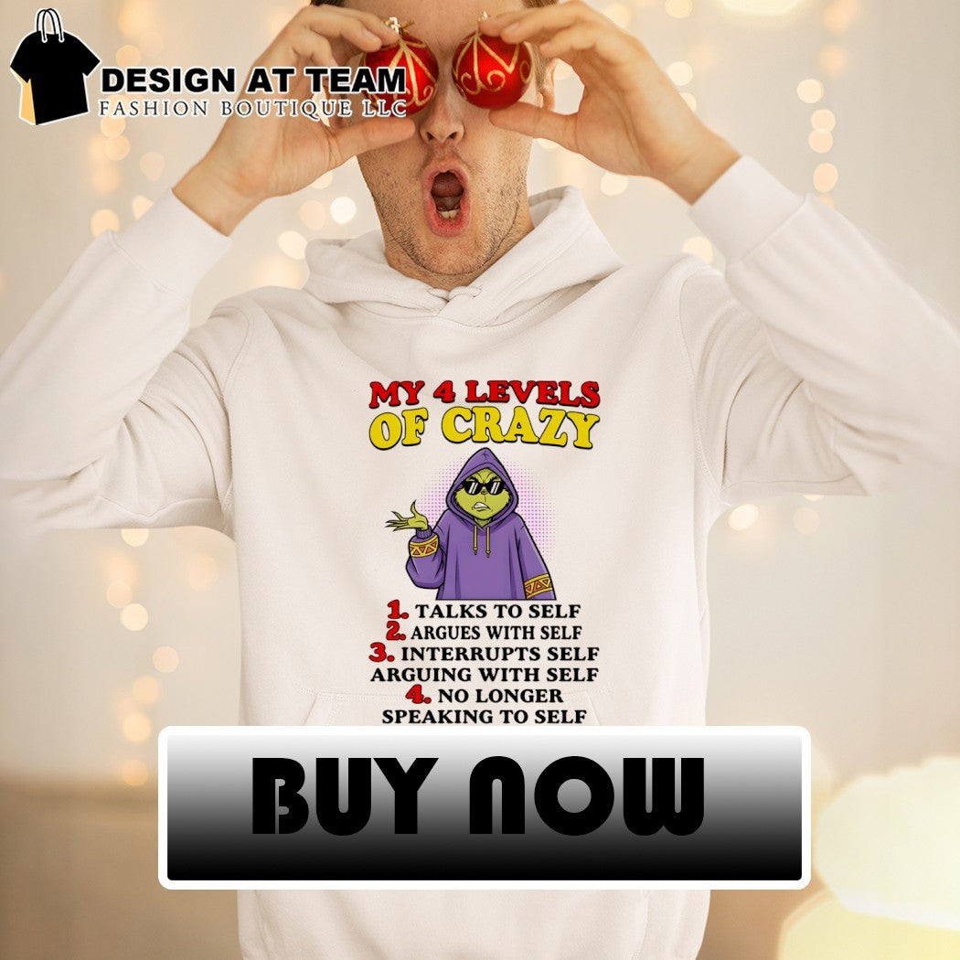Grinch my 4 levels of crazy 1 talks to self 2 argues with self 3 interrupts self arguing with self shirt