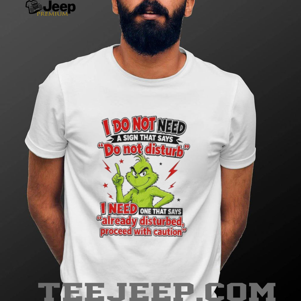 GrinchI do not need a sign that says do not disturb i need one shirt