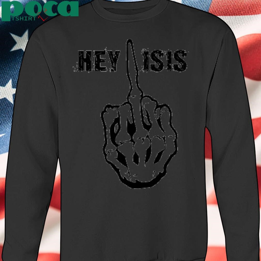 Grunt Style Hey Isis Shirt