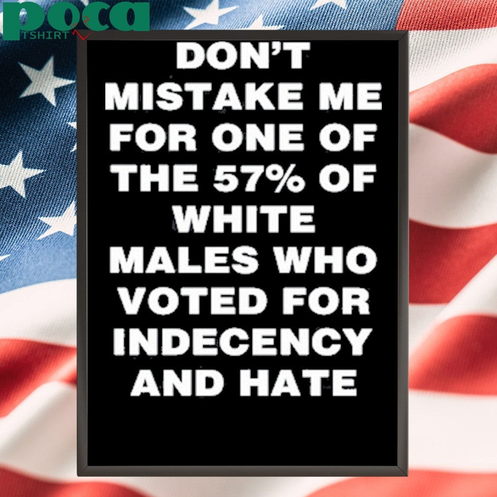 Harry Shannon Don’t Mistake Me For One Of The 57% Of White Males Who Voted For Indecency And Hate shirt