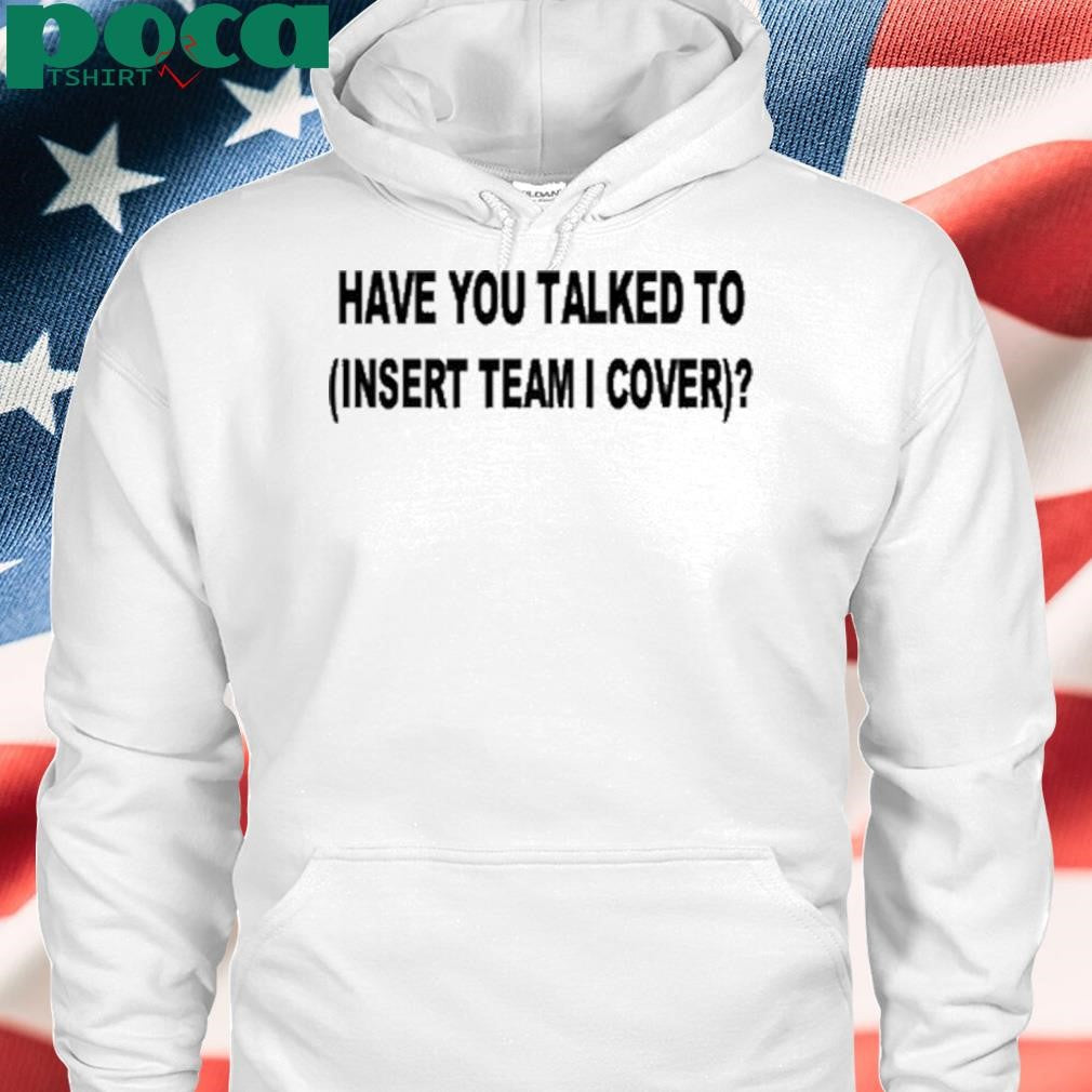 Have You Talked To Insert Team Cover Shirt