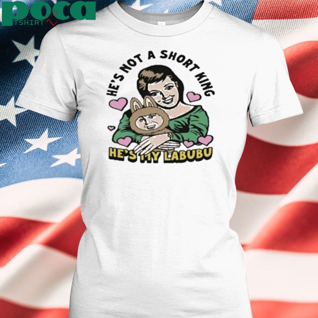 He’s Not A Short King He’s My Labubu shirt