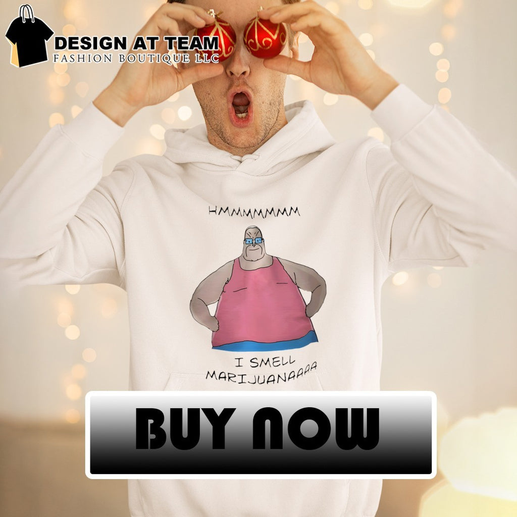 Hmmmmmmm I smell Marijuanaaaa shirt