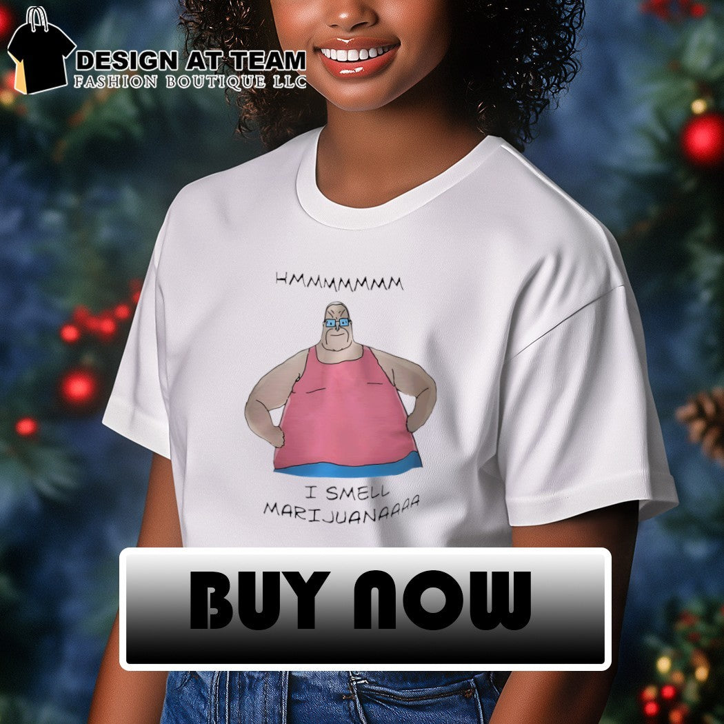 Hmmmmmmm I smell Marijuanaaaa shirt