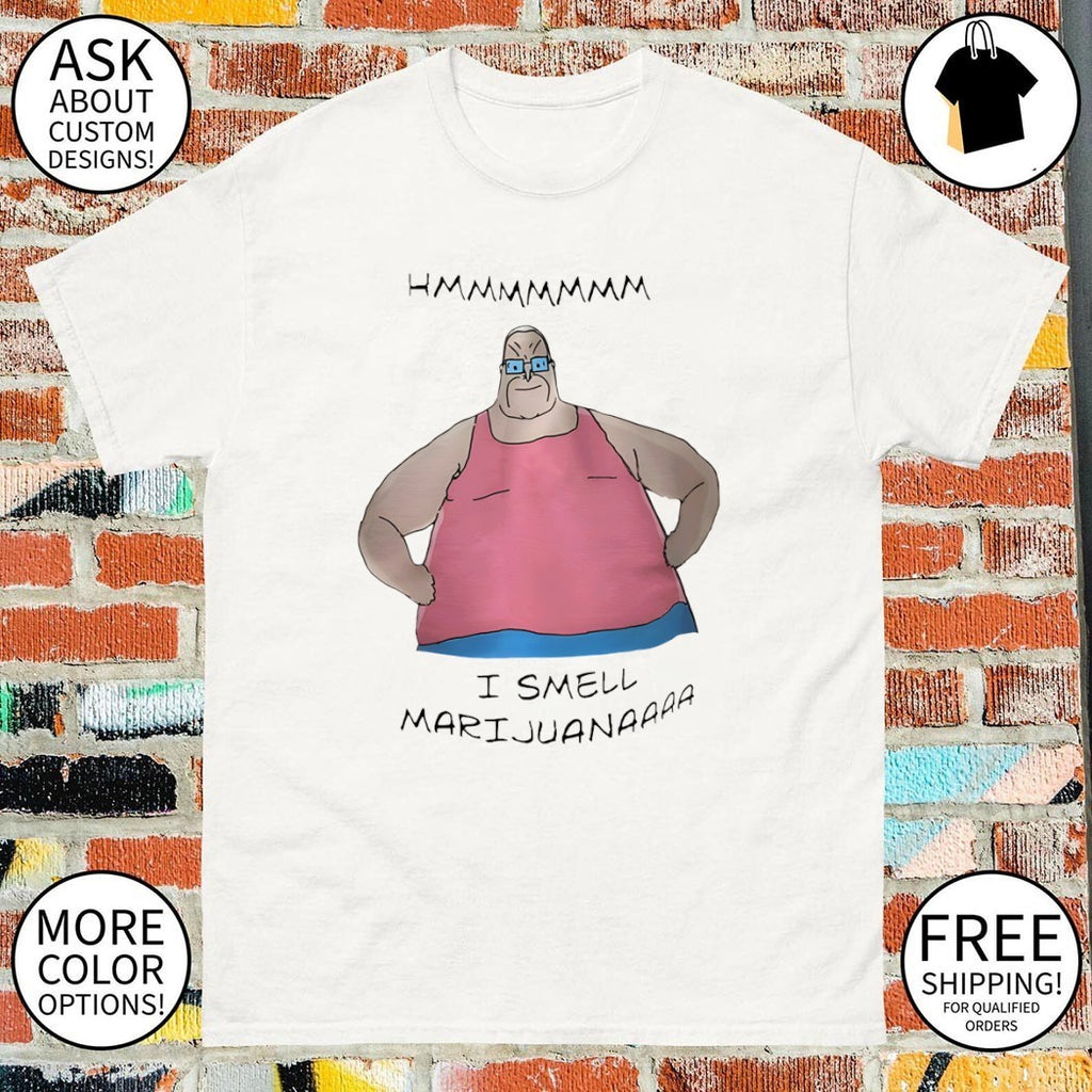 Hmmmmmmm I smell Marijuanaaaa shirt