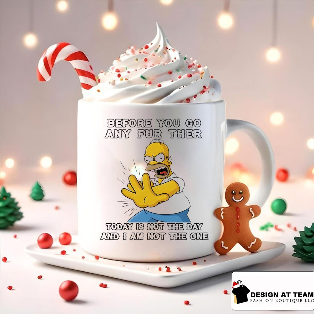 Homer before you any further go any further today is not the day and I am not the one shirt