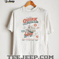 and Fresh Quirk Pizza Club New Quirk City shirt