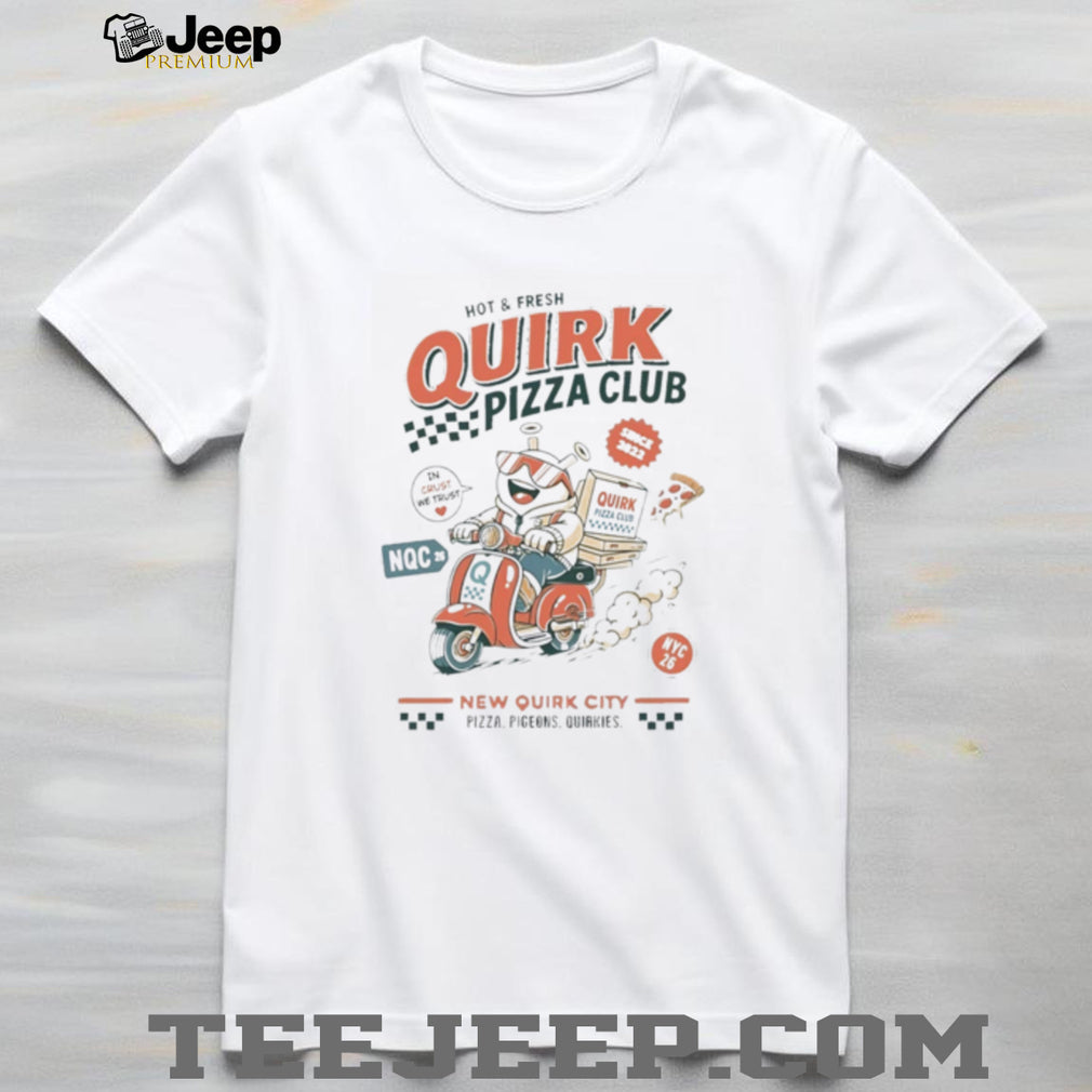 and Fresh Quirk Pizza Club New Quirk City shirt