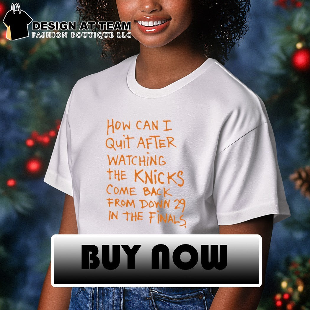 How Can I Quit After Watching The Knicks Come Back New York Basketball shirt